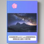 风光摄影师Daniel Laan夜景银河风光后期处理三案例-中英字幕-美夕摄影资源