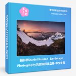 摄影师Daniel Kordan - Landscape Photography风景摄影及后期-中文字幕-美夕摄影资源