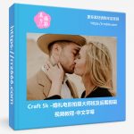 Craft 5k –婚礼电影拍摄大师班及后期剪辑视频教程-中文字幕-美夕摄影资源