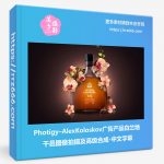 Photigy–AlexKoloskov广告产品白兰地干邑图像拍摄及高级合成-中文字幕-美夕摄影资源