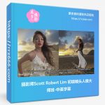 摄影师Scott Robert Lim 初级镜头人像大师班-中英字幕-美夕摄影资源