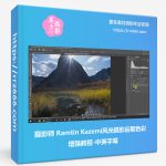 摄影师 Ramtin Kazemi风光摄影后期色彩增强教程-中英字幕-美夕摄影资源